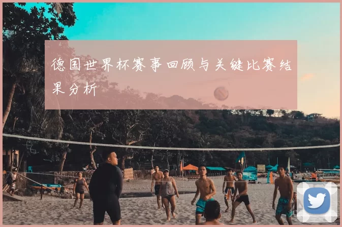 德国世界杯赛事回顾与关键比赛结果分析