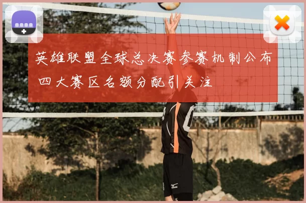 英雄联盟全球总决赛参赛机制公布 四大赛区名额分配引关注