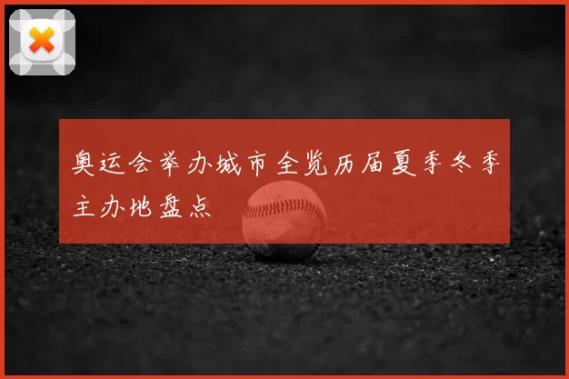 奥运会举办城市全览历届夏季冬季主办地盘点