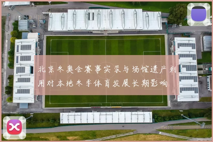 北京冬奥会赛事实录与场馆遗产利用对本地冬季体育发展长期影响