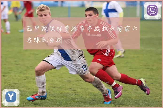 西甲欧联杯资格争夺战积分榜前六名球队分析