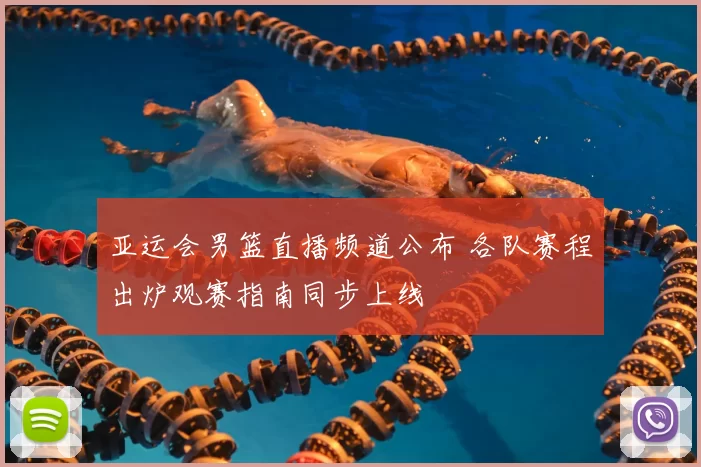 亚运会男篮直播频道公布 各队赛程出炉观赛指南同步上线