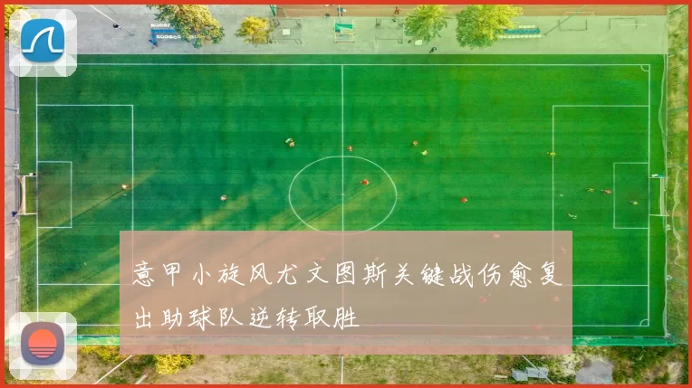 意甲小旋风尤文图斯关键战伤愈复出助球队逆转取胜