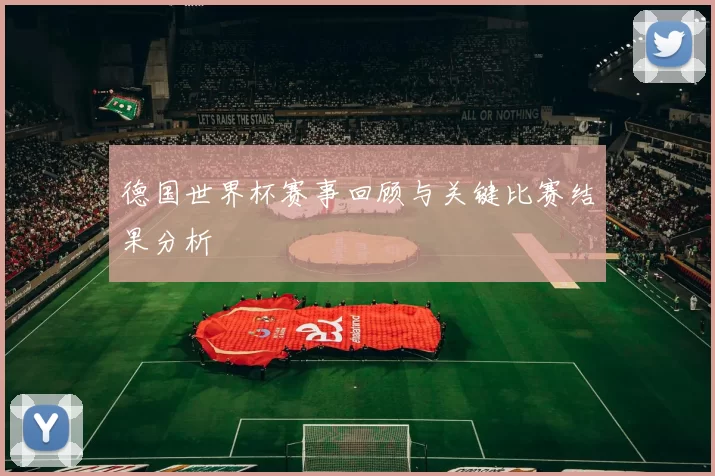 德国世界杯赛事回顾与关键比赛结果分析