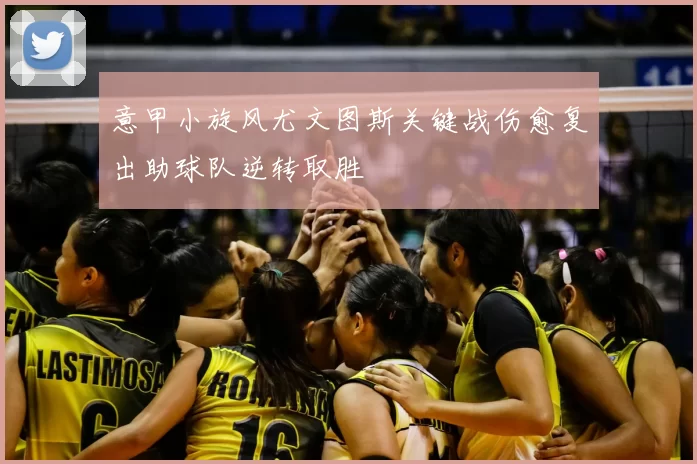 意甲小旋风尤文图斯关键战伤愈复出助球队逆转取胜