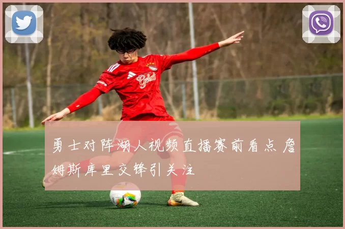 勇士对阵湖人视频直播赛前看点 詹姆斯库里交锋引关注