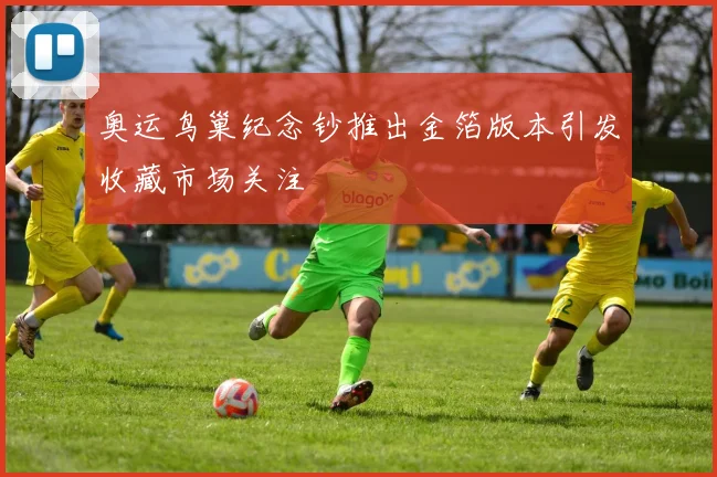 奥运鸟巢纪念钞推出金箔版本引发收藏市场关注